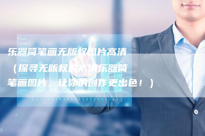 乐器简笔画无版权图片高清（探寻无版权的高清乐器简笔画图片，让你的创作更出色！）