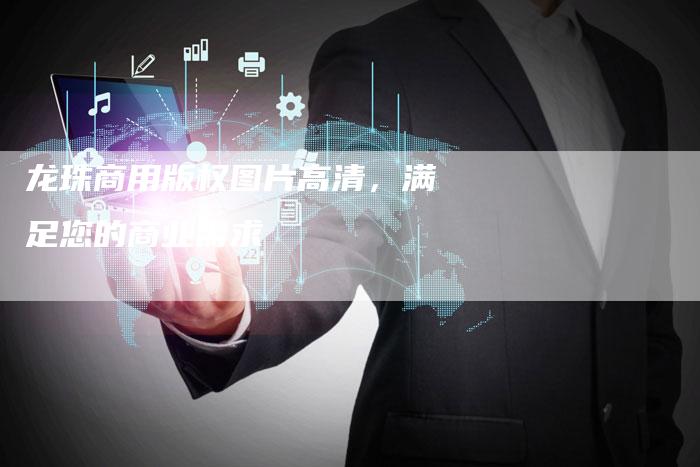龙珠商用版权图片高清，满足您的商业需求