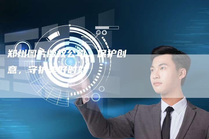 郑州图片版权公司：保护创意，守护美好时刻