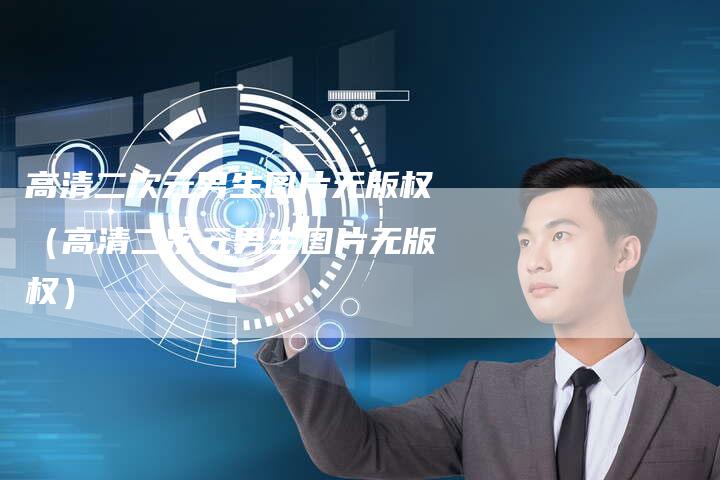 高清二次元男生图片无版权（高清二次元男生图片无版权）