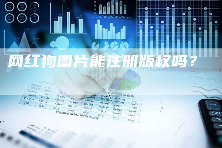 网红狗图片能注册版权吗？
