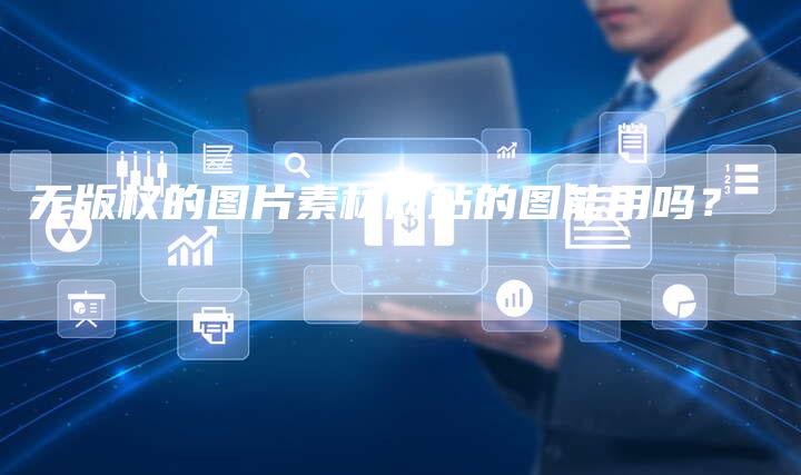 无版权的图片素材网站的图能用吗？