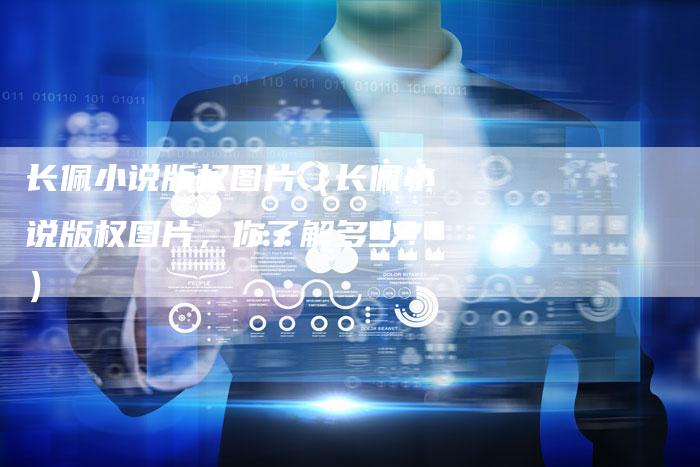 长佩小说版权图片（长佩小说版权图片，你了解多少？）