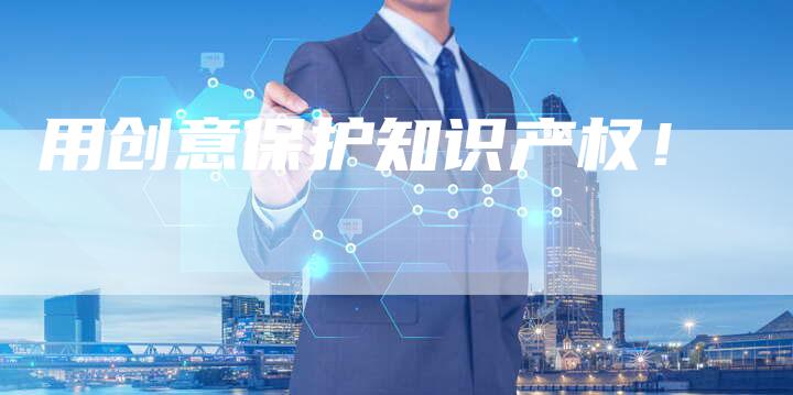 用创意保护知识产权！
