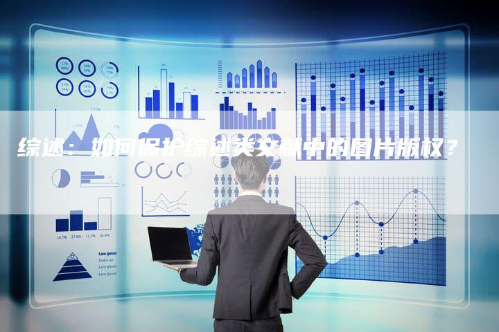 综述:如何保护综述类文献中的图片版权?