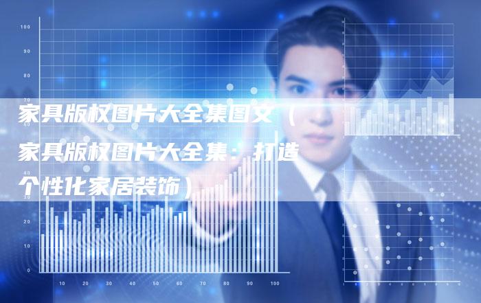 家具版权图片大全集图文（家具版权图片大全集：打造个性化家居装饰）