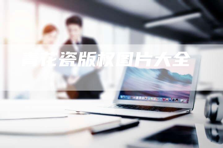 青花瓷版权图片大全