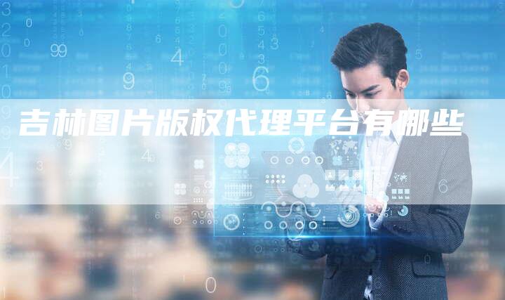 吉林图片版权代理平台有哪些