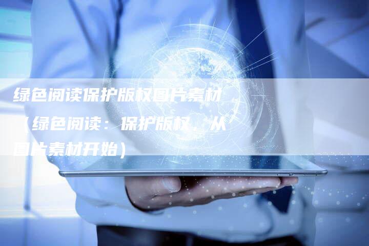 绿色阅读保护版权图片素材（绿色阅读：保护版权，从图片素材开始）