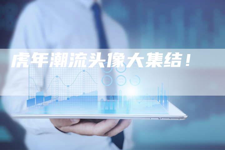 虎年潮流头像大集结！