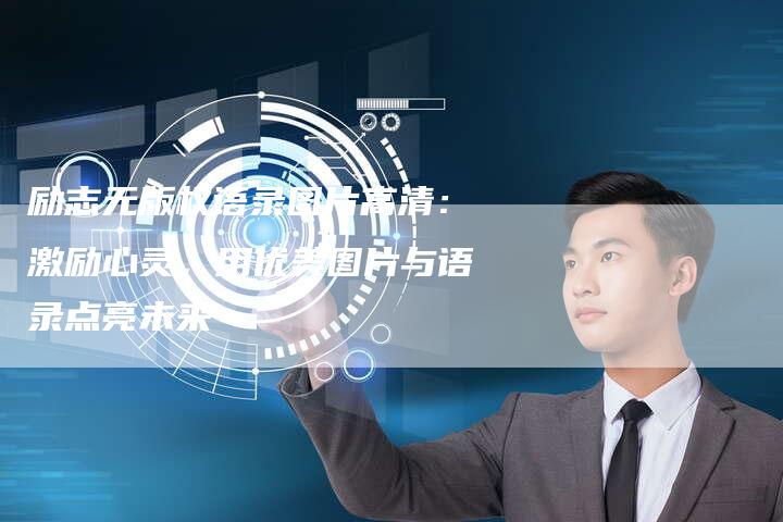 励志无版权语录图片高清：激励心灵，用优美图片与语录点亮未来