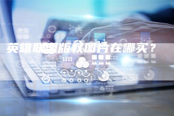 英雄联盟版权图片在哪买？