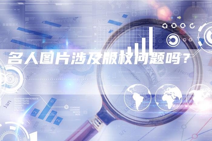 名人图片涉及版权问题吗?