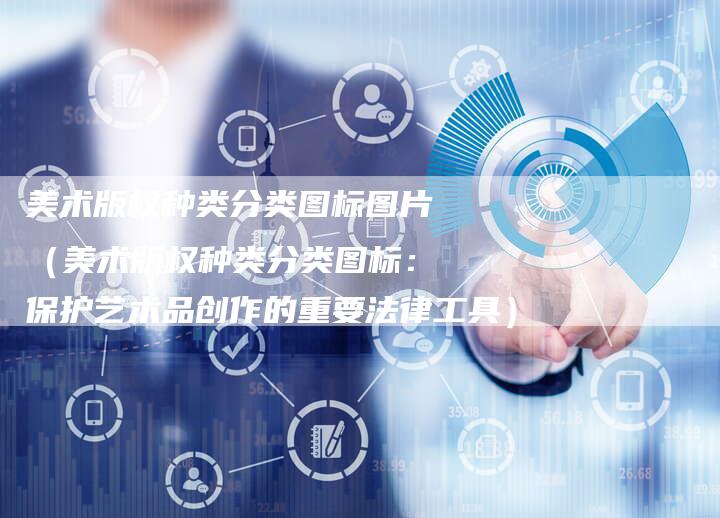 美术版权种类分类图标图片（美术版权种类分类图标：保护艺术品创作的重要法律工具）