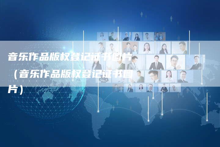 音乐作品版权登记证书图片（音乐作品版权登记证书图片）
