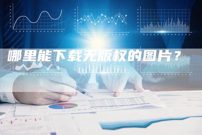 哪里能下载无版权的图片?