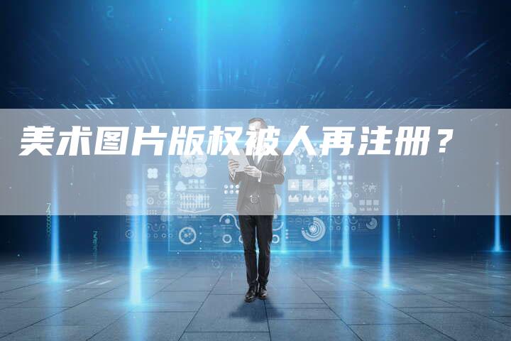 美术图片版权被人再注册？