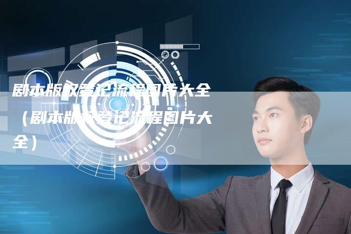 剧本版权登记流程图片大全（剧本版权登记流程图片大全）