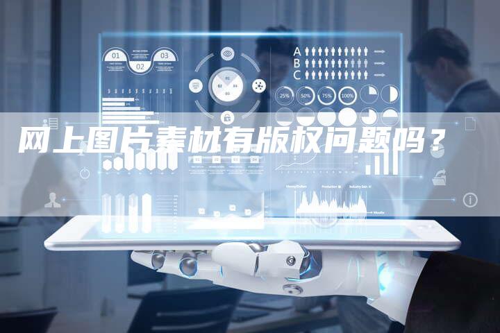 网上图片素材有版权问题吗？