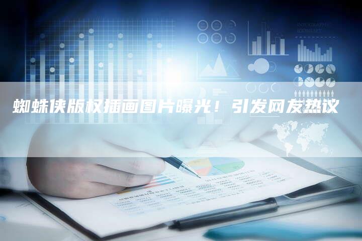 蜘蛛侠版权插画图片曝光！引发网友热议