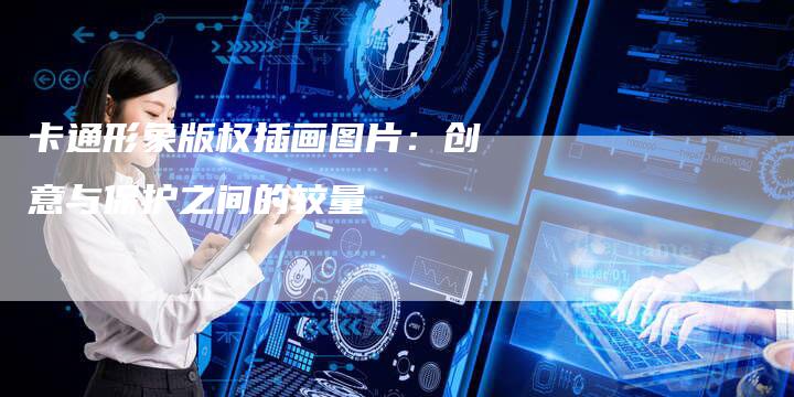 卡通形象版权插画图片：创意与保护之间的较量